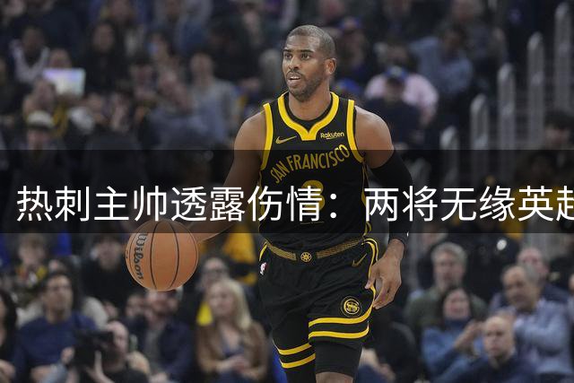 热刺主帅透露伤情：两将无缘英超首战 夏窗引援仍在继续