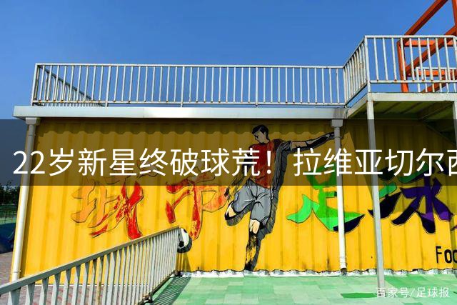 22岁新星终破球荒！拉维亚切尔西生涯首球诞生